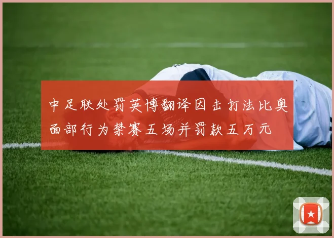 中足联处罚英博翻译因击打法比奥面部行为禁赛五场并罚款五万元
