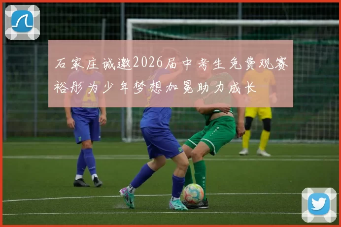 石家庄诚邀2026届中考生免费观赛裕彤为少年梦想加冕助力成长