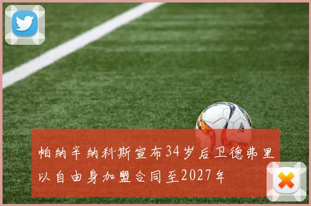 帕纳辛纳科斯宣布34岁后卫德弗里以自由身加盟合同至2027年
